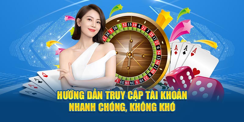 Hướng dẫn truy cập tài khoản nhanh chóng, không khó