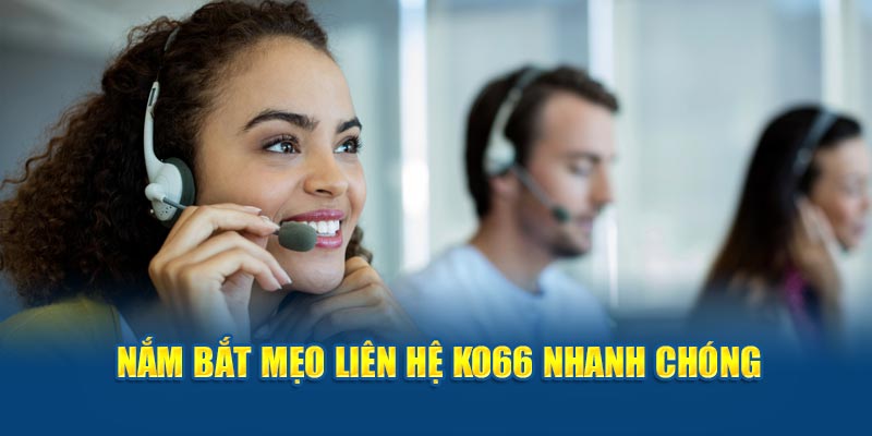 Nắm bắt mẹo liên hệ Ko66 nhanh chóng