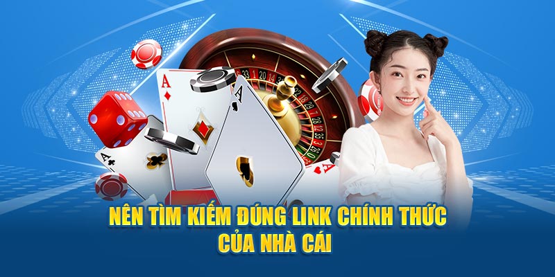 Nên tìm kiếm đúng link chính thức của nhà cái